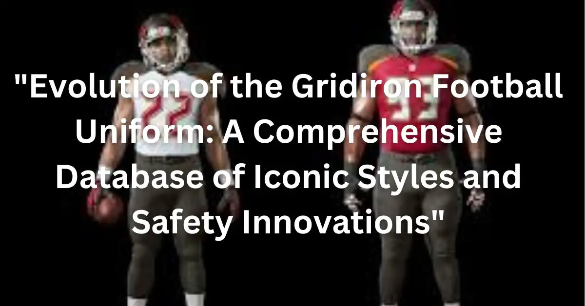 "Evolution of the Gridiron Football Uniform: A Comprehensive Database of Iconic Styles and Safety Innovations"