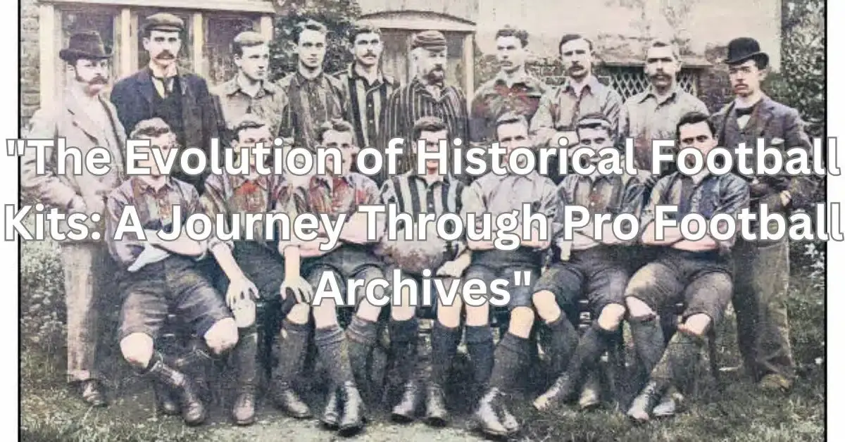 "The Evolution of Historical Football Kits: A Journey Through Pro Football Archives"