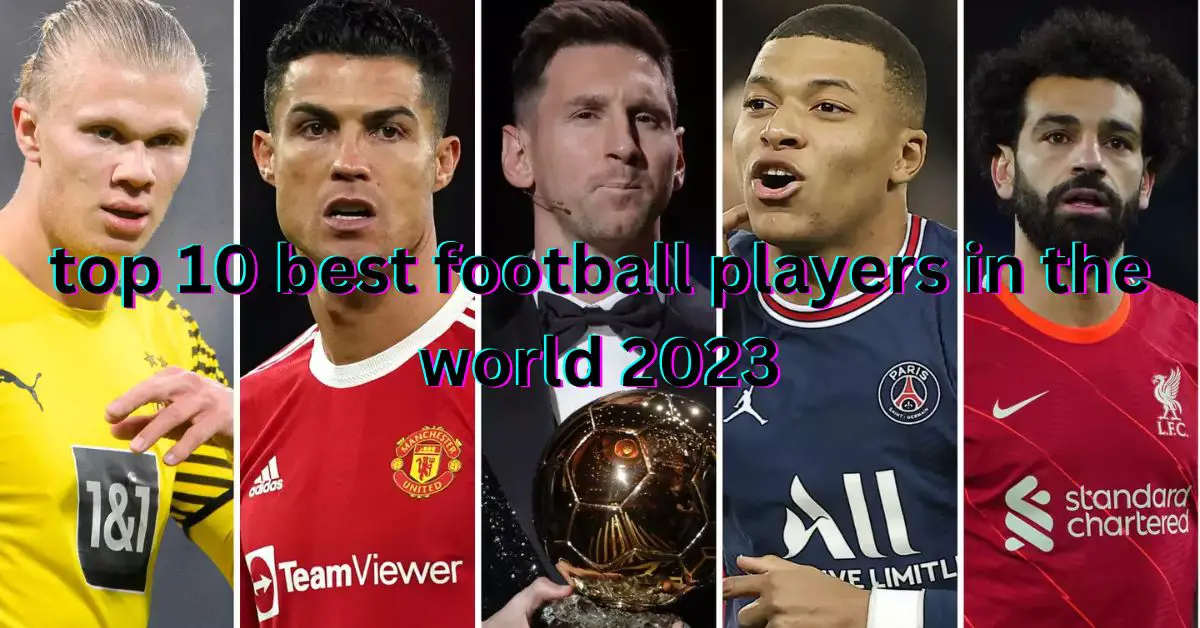 "Top 10 Best Football Players in the World 2023: Legends in the Making"